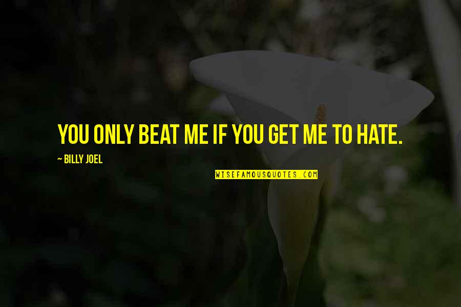 Outwork Quotes By Billy Joel: You only beat me if you get me
