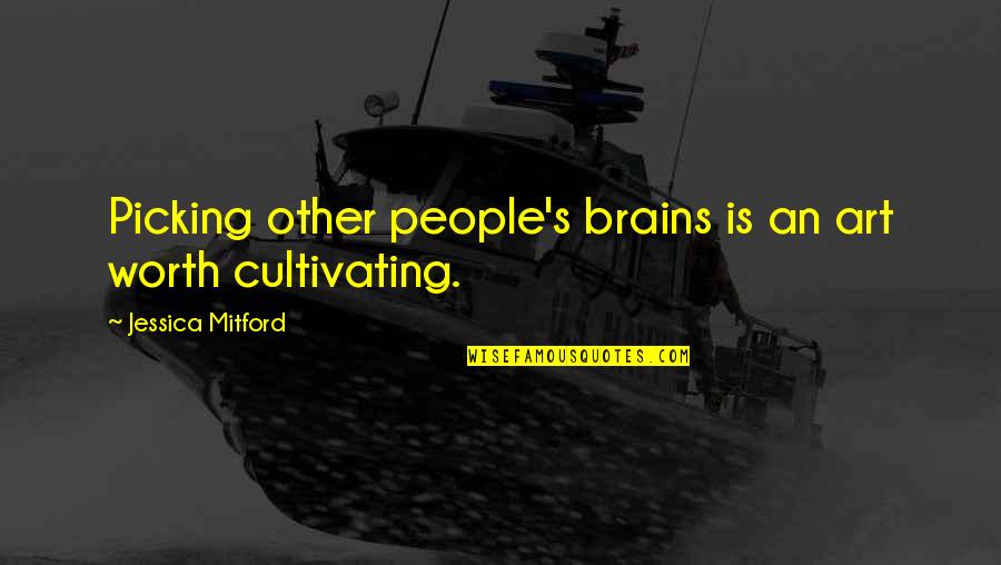 Outwork Quotes By Jessica Mitford: Picking other people's brains is an art worth