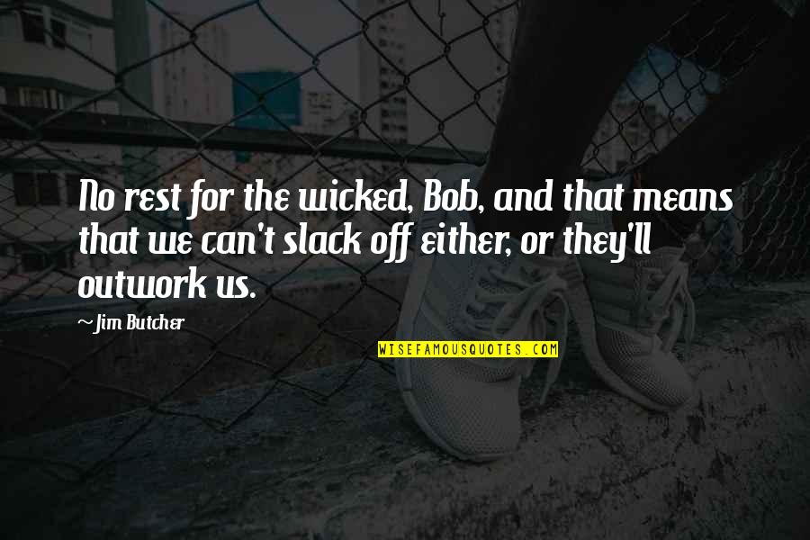 Outwork Quotes By Jim Butcher: No rest for the wicked, Bob, and that Outwork Quotes By Jim Butcher: No rest for the wicked, Bob, and that