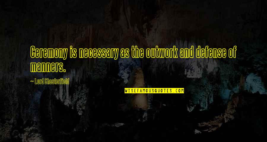Outwork Quotes By Lord Chesterfield: Ceremony is necessary as the outwork and defense