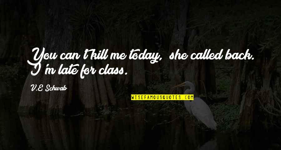 Outwork The Competition Quotes By V.E Schwab: You can't kill me today," she called back.
