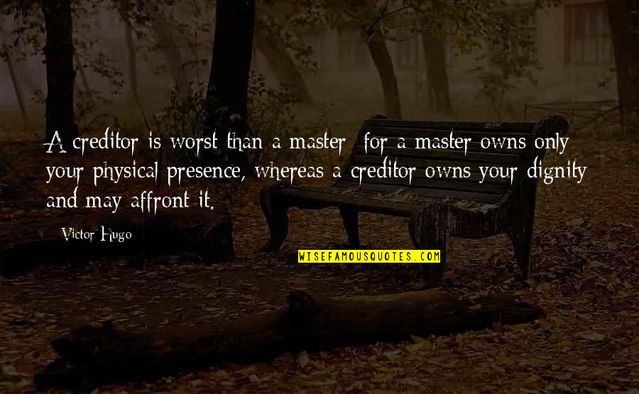 Outwork The Competition Quotes By Victor Hugo: A creditor is worst than a master; for Outwork The Competition Quotes By Victor Hugo: A creditor is worst than a master; for