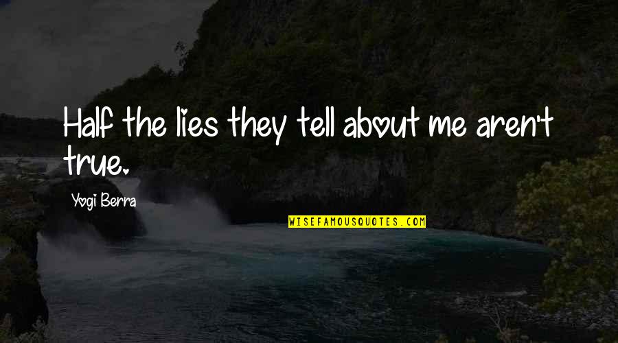 Outwork The Competition Quotes By Yogi Berra: Half the lies they tell about me aren't Outwork The Competition Quotes By Yogi Berra: Half the lies they tell about me aren't