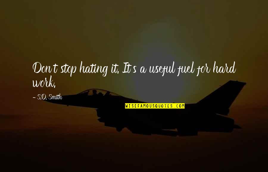 Outworking The Competition Quotes By S.D. Smith: Don't stop hating it. It's a useful fuel
