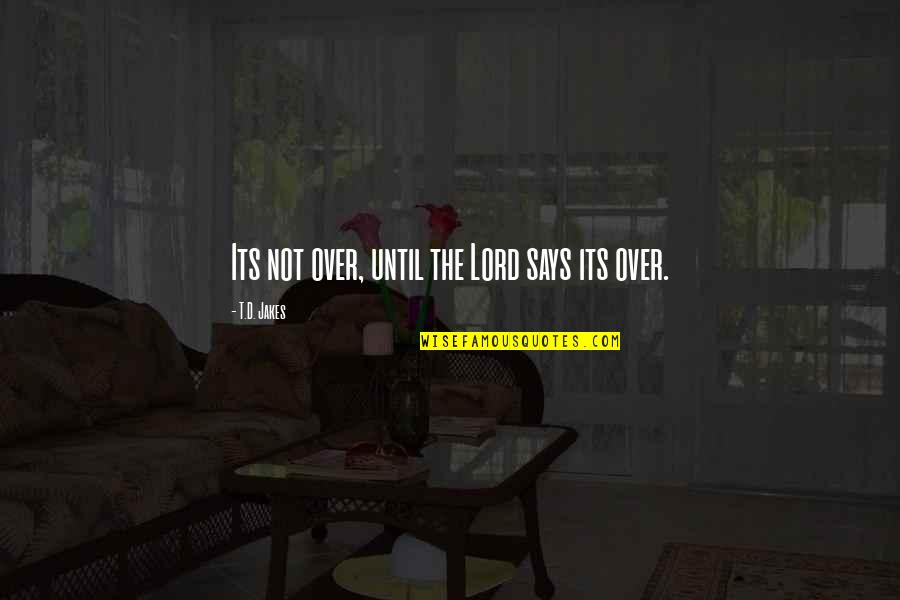 Outworking The Competition Quotes By T.D. Jakes: Its not over, until the Lord says its Outworking The Competition Quotes By T.D. Jakes: Its not over, until the Lord says its