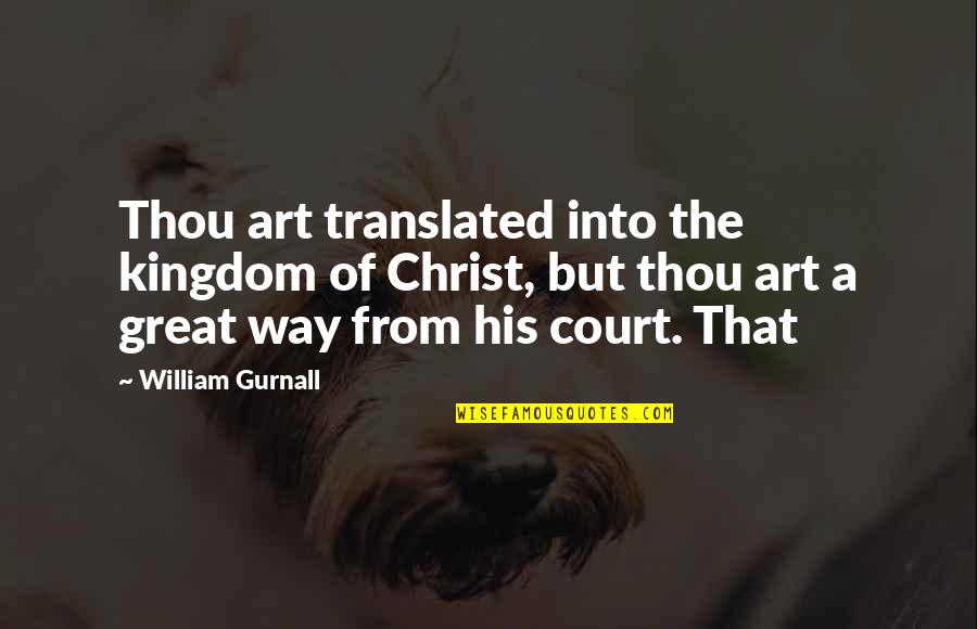 Outworking The Competition Quotes By William Gurnall: Thou art translated into the kingdom of Christ, Outworking The Competition Quotes By William Gurnall: Thou art translated into the kingdom of Christ,