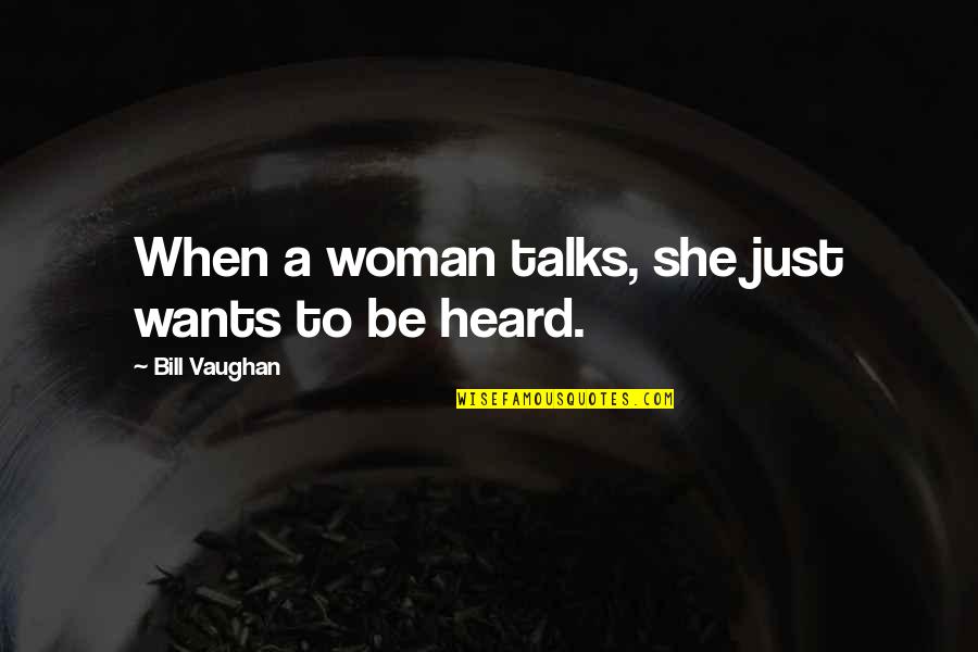 Outworn Quotes By Bill Vaughan: When a woman talks, she just wants to