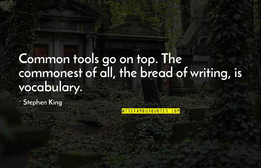Outwrite Quotes By Stephen King: Common tools go on top. The commonest of