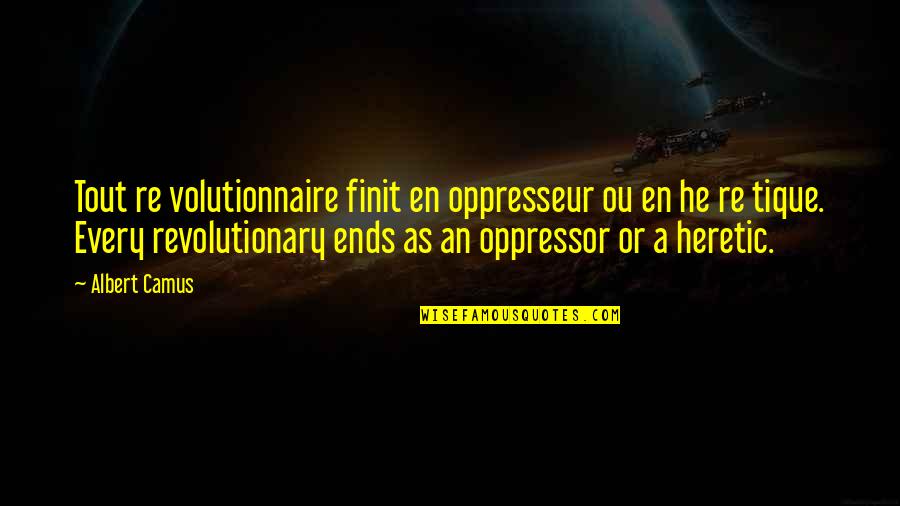 Ou've Quotes By Albert Camus: Tout re volutionnaire finit en oppresseur ou en