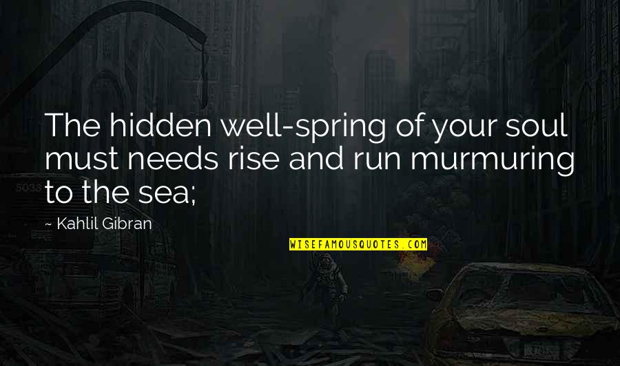 Ouverture Quotes By Kahlil Gibran: The hidden well-spring of your soul must needs