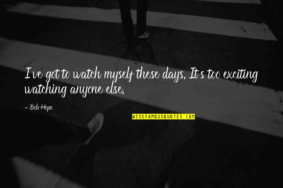 Ouvia Ou Quotes By Bob Hope: I've got to watch myself these days. It's