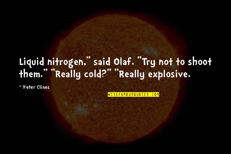Ouvia Ou Quotes By Peter Clines: Liquid nitrogen," said Olaf. "Try not to shoot Ouvia Ou Quotes By Peter Clines: Liquid nitrogen," said Olaf. "Try not to shoot