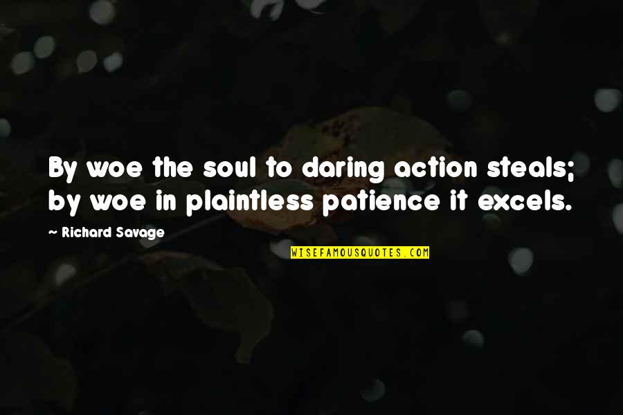 Ouvia Ou Quotes By Richard Savage: By woe the soul to daring action steals;