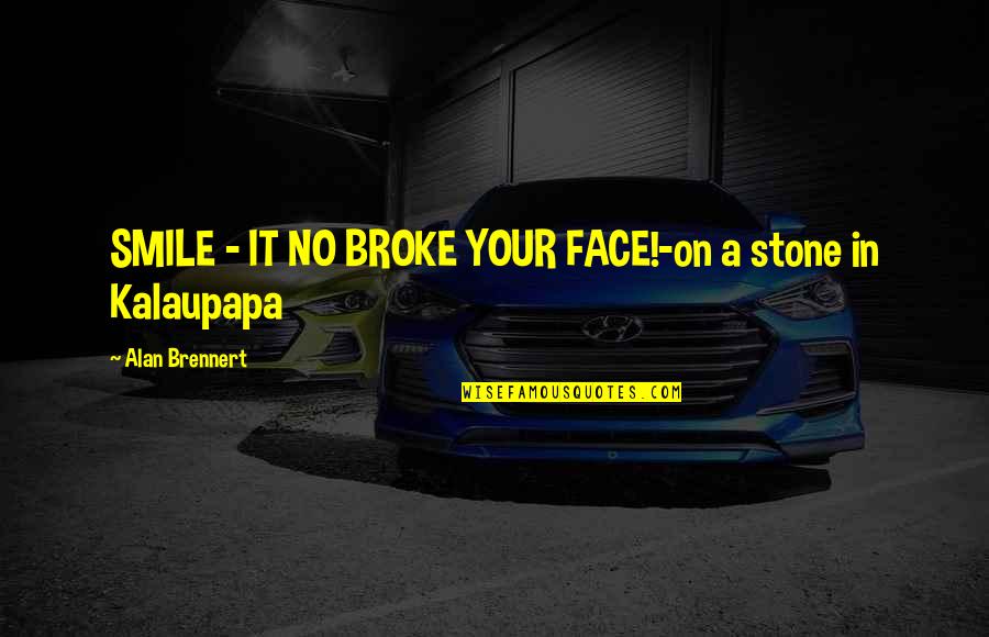 Ouvidar Quotes By Alan Brennert: SMILE - IT NO BROKE YOUR FACE!-on a Ouvidar Quotes By Alan Brennert: SMILE - IT NO BROKE YOUR FACE!-on a