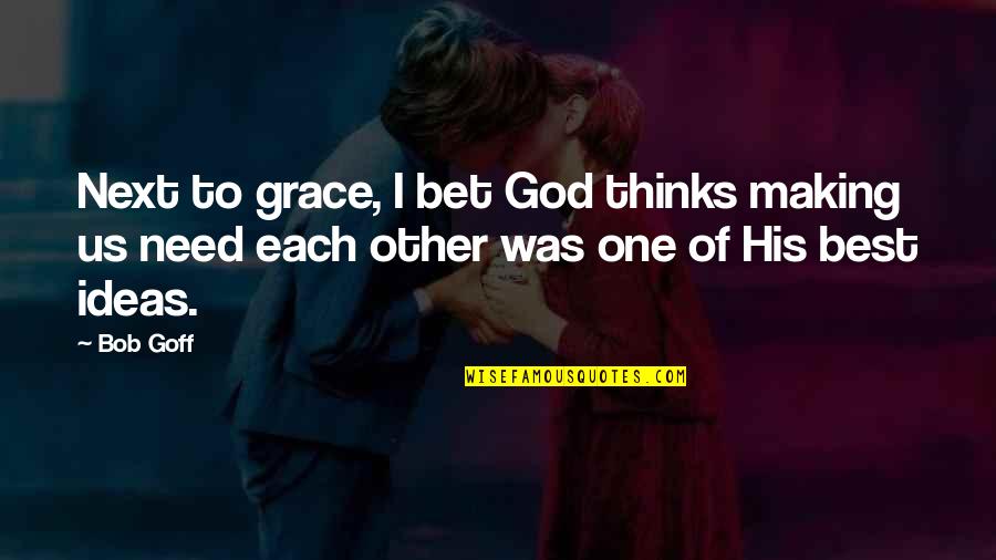 Ouvidar Quotes By Bob Goff: Next to grace, I bet God thinks making