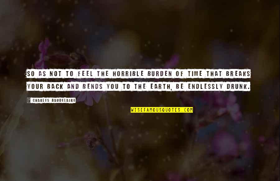 Ouvido Quotes By Charles Baudelaire: So as not to feel the horrible burden