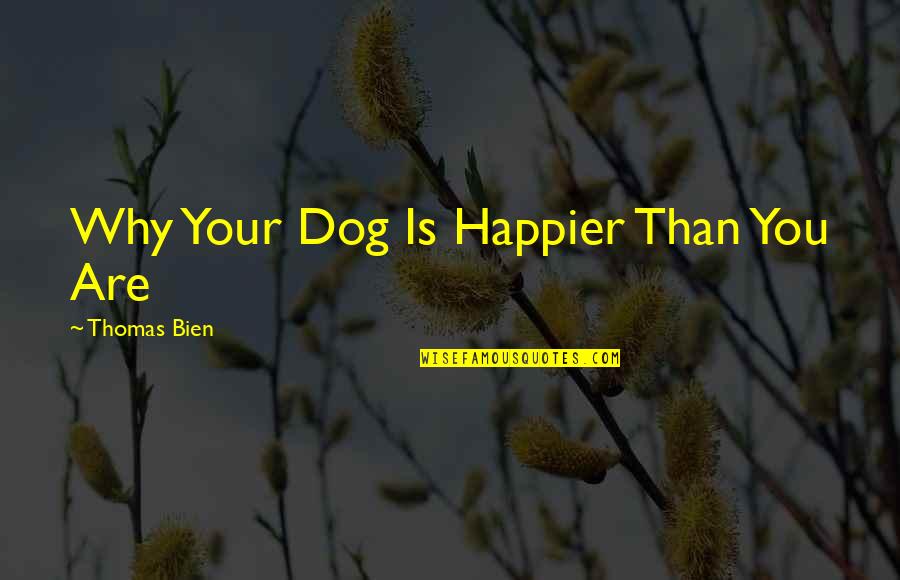 Ouvido Quotes By Thomas Bien: Why Your Dog Is Happier Than You Are