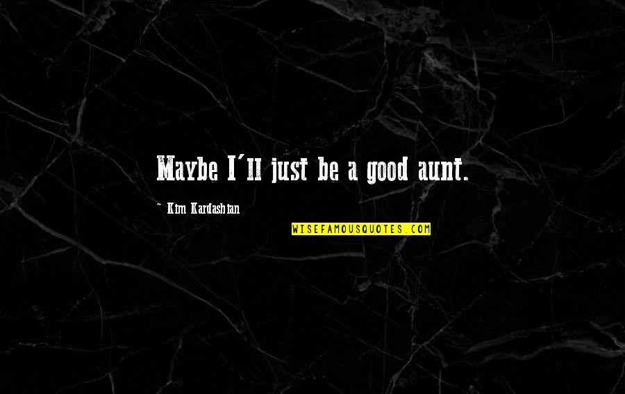 Ouvidos Entupidos Quotes By Kim Kardashian: Maybe I'll just be a good aunt.