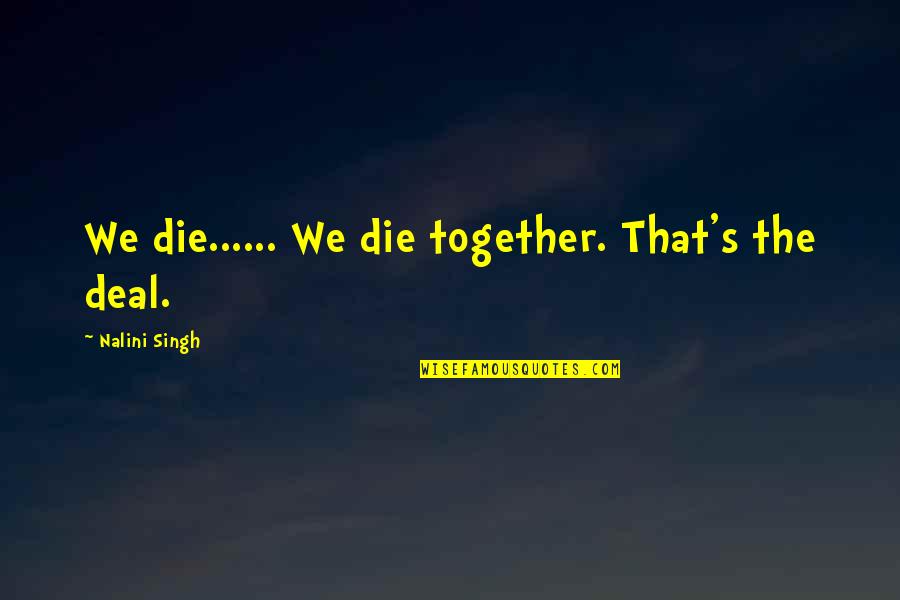 Ouvidos Entupidos Quotes By Nalini Singh: We die...... We die together. That's the deal.