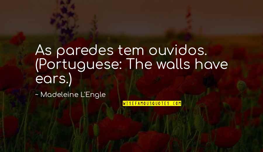 Ouvidos Quotes By Madeleine L'Engle: As paredes tem ouvidos. (Portuguese: The walls have