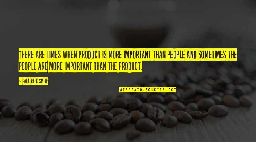 Ouviradiopadreginaldomanzoti Quotes By Paul Reed Smith: There are times when product is more important