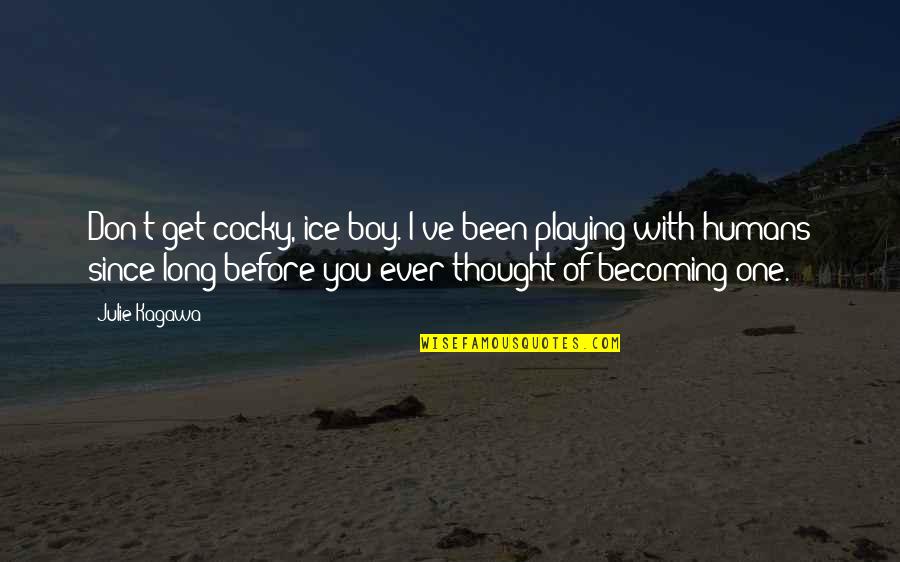 Ouvrir Mon Quotes By Julie Kagawa: Don't get cocky, ice-boy. I've been playing with Ouvrir Mon Quotes By Julie Kagawa: Don't get cocky, ice-boy. I've been playing with