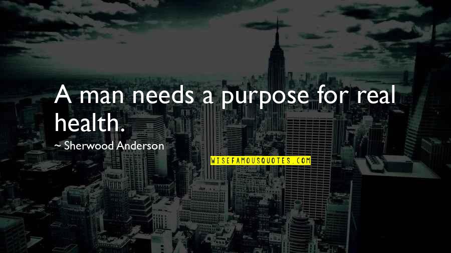 Ouwehand Bouw Quotes By Sherwood Anderson: A man needs a purpose for real health. Ouwehand Bouw Quotes By Sherwood Anderson: A man needs a purpose for real health.