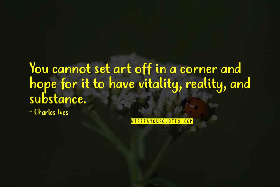 Ouwehand Matjas Quotes By Charles Ives: You cannot set art off in a corner Ouwehand Matjas Quotes By Charles Ives: You cannot set art off in a corner