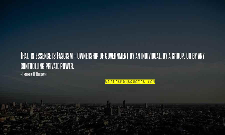 Ouwehand Matjas Quotes By Franklin D. Roosevelt: That, in essence is Fascism - ownership of Ouwehand Matjas Quotes By Franklin D. Roosevelt: That, in essence is Fascism - ownership of