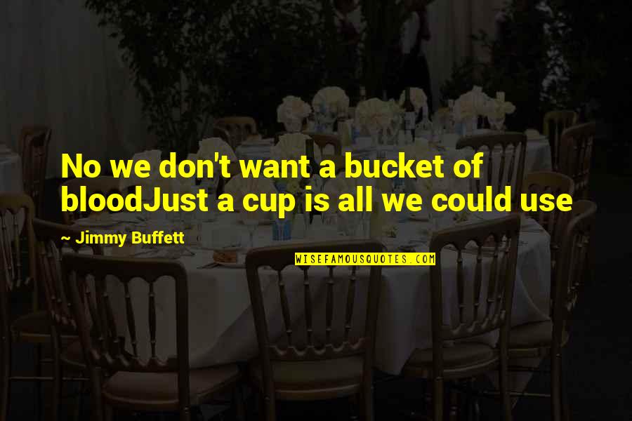 Ouyang Xueli Quotes By Jimmy Buffett: No we don't want a bucket of bloodJust