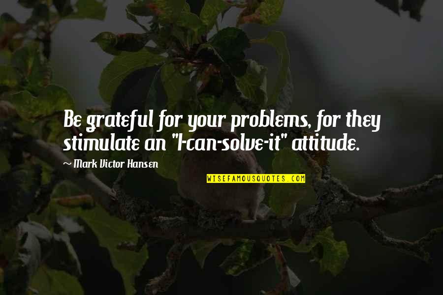 Ouyang Xueli Quotes By Mark Victor Hansen: Be grateful for your problems, for they stimulate