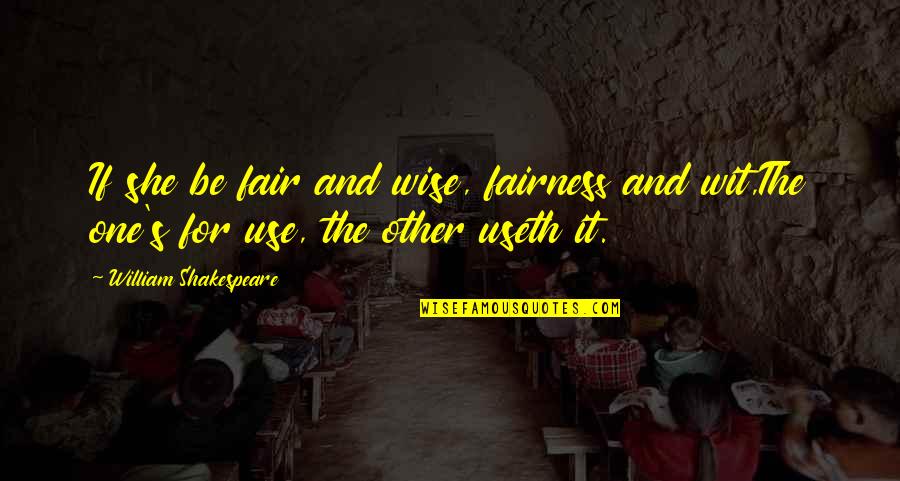 Ouzel Bird Quotes By William Shakespeare: If she be fair and wise, fairness and Ouzel Bird Quotes By William Shakespeare: If she be fair and wise, fairness and