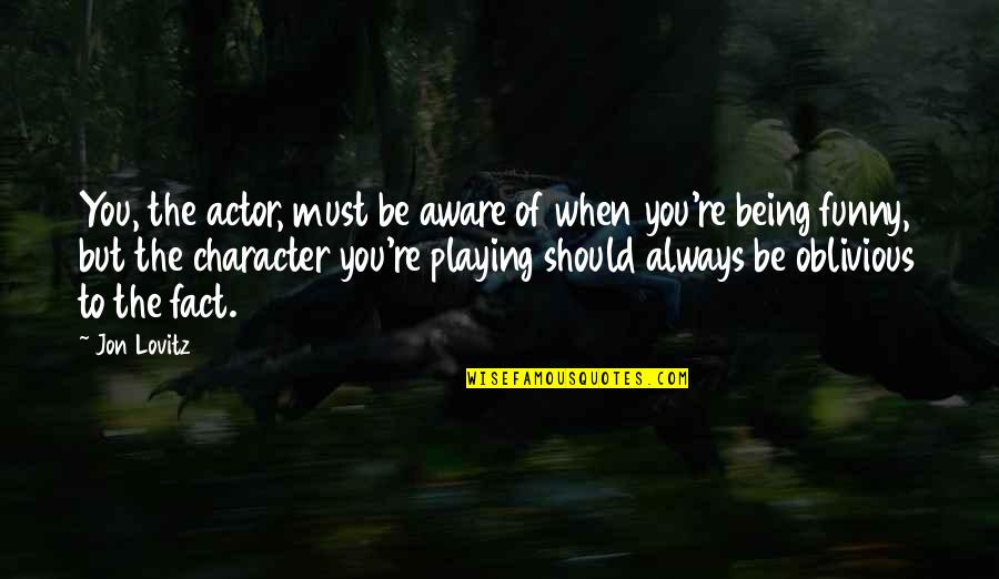 Ovaaaaaaaaaaaaaa Quotes By Jon Lovitz: You, the actor, must be aware of when
