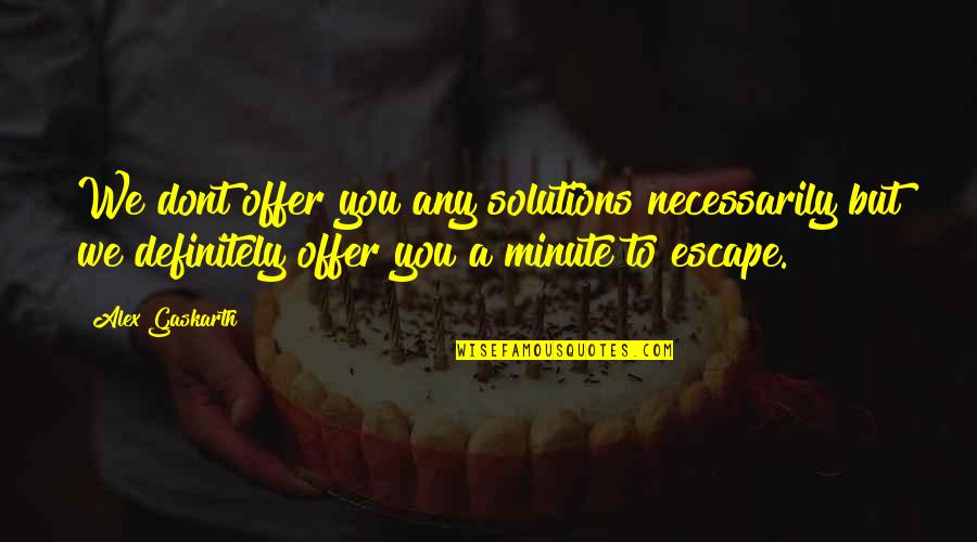 Ovada Butler Quotes By Alex Gaskarth: We dont offer you any solutions necessarily but Ovada Butler Quotes By Alex Gaskarth: We dont offer you any solutions necessarily but