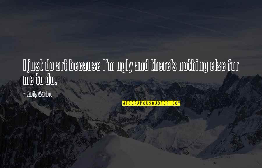 Ovada Butler Quotes By Andy Warhol: I just do art because I'm ugly and