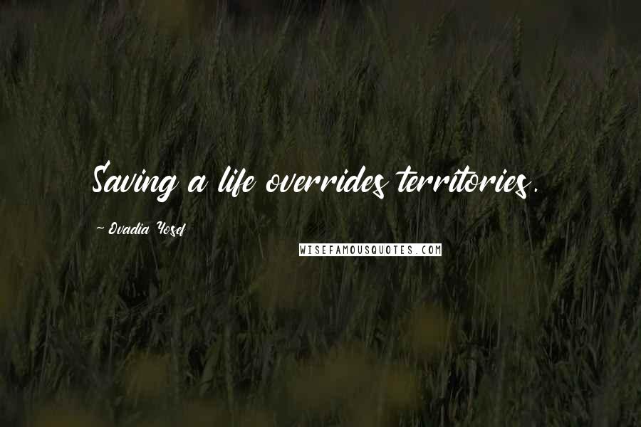 Ovadia Yosef quotes: Saving a life overrides territories. Ovadia Yosef quotes: Saving a life overrides territories.