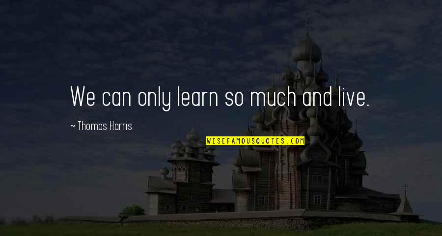 Ovadya Funding Quotes By Thomas Harris: We can only learn so much and live. Ovadya Funding Quotes By Thomas Harris: We can only learn so much and live.