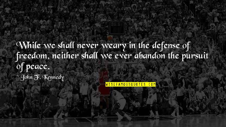 Ovaj Dan Quotes By John F. Kennedy: While we shall never weary in the defense Ovaj Dan Quotes By John F. Kennedy: While we shall never weary in the defense