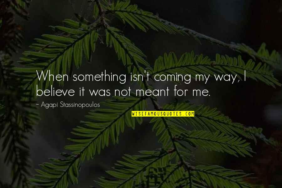 Ovako Je Quotes By Agapi Stassinopoulos: When something isn't coming my way, I believe