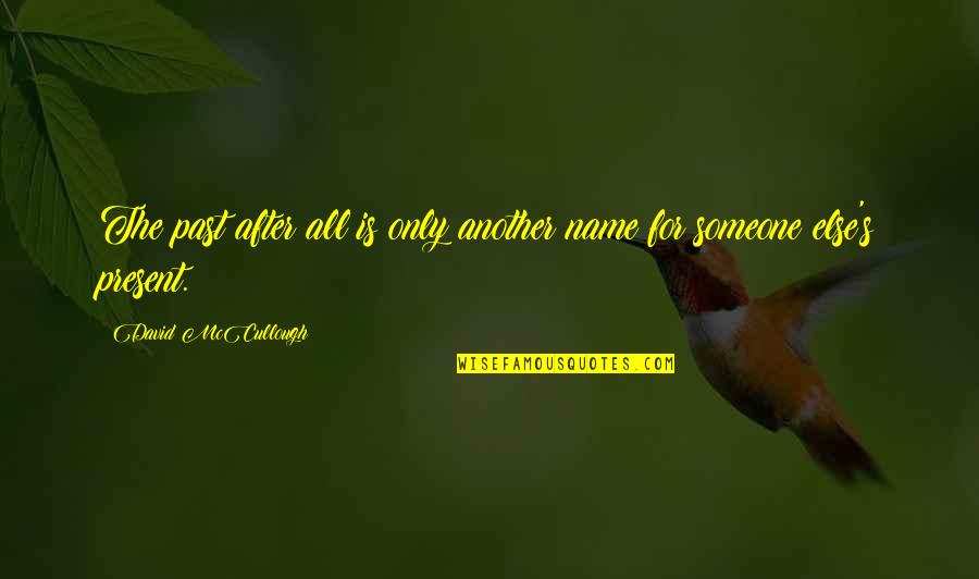 Ovakvu Sam Quotes By David McCullough: The past after all is only another name Ovakvu Sam Quotes By David McCullough: The past after all is only another name
