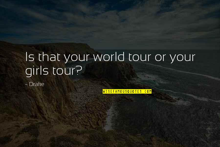 Ovakvu Sam Quotes By Drake: Is that your world tour or your girls