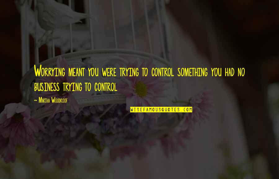 Oval Diamond Quotes By Martha Woodroof: Worrying meant you were trying to control something