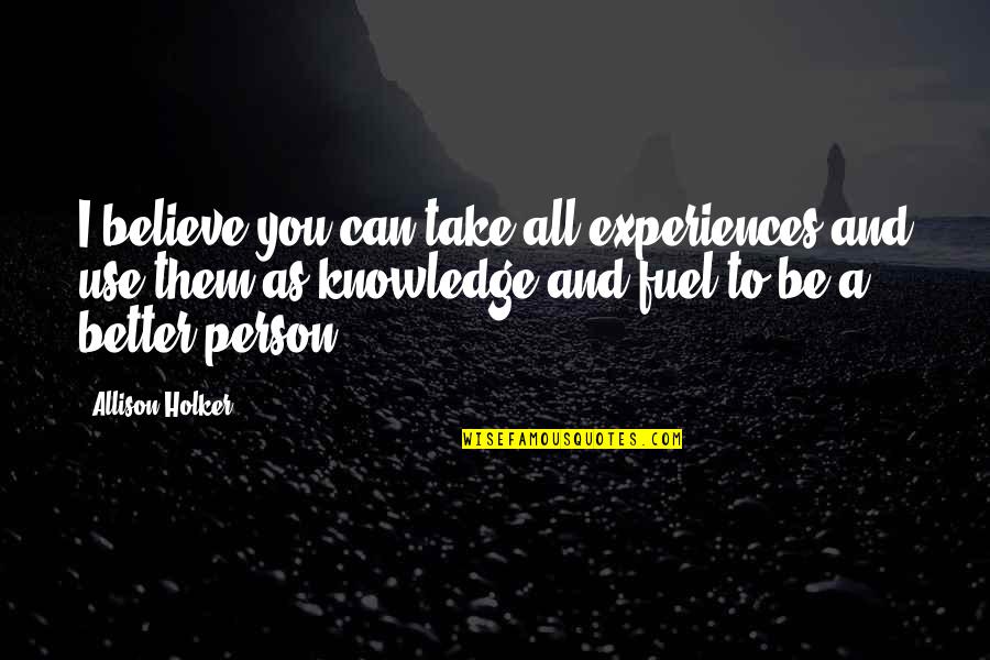 Oval Face Quotes By Allison Holker: I believe you can take all experiences and Oval Face Quotes By Allison Holker: I believe you can take all experiences and