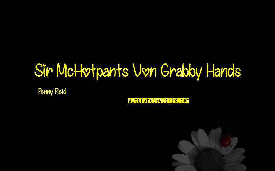 Oval Tube Quotes By Penny Reid: Sir McHotpants Von Grabby Hands