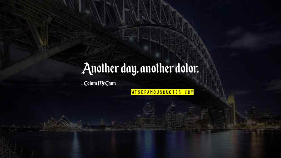 Ovalitis Quotes By Colum McCann: Another day, another dolor.