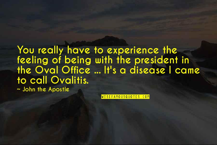 Ovalitis Quotes By John The Apostle: You really have to experience the feeling of