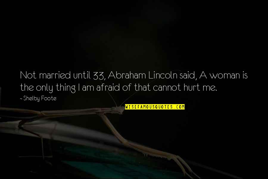 Ovalitis Quotes By Shelby Foote: Not married until 33, Abraham Lincoln said, A
