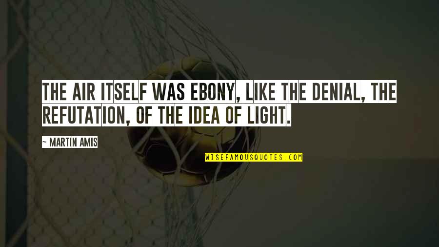 Ovalle Construction Quotes By Martin Amis: The air itself was ebony, like the denial,