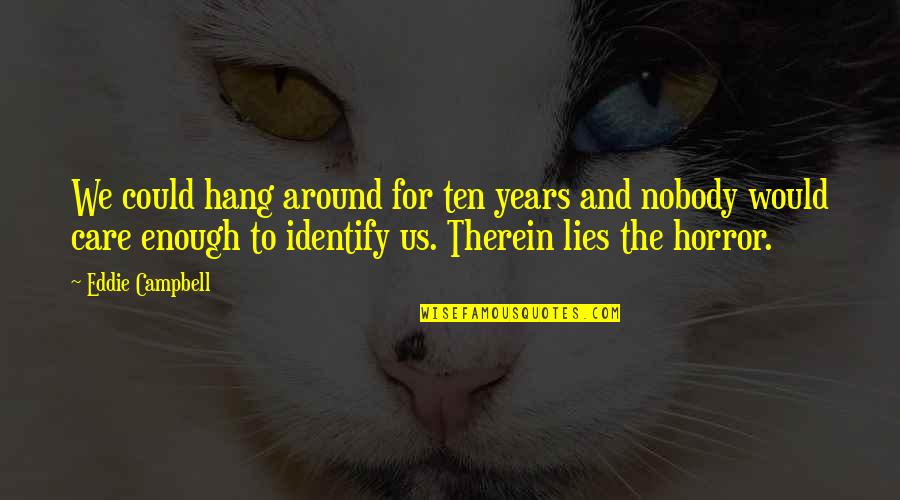 Ovanes Berberian Quotes By Eddie Campbell: We could hang around for ten years and Ovanes Berberian Quotes By Eddie Campbell: We could hang around for ten years and