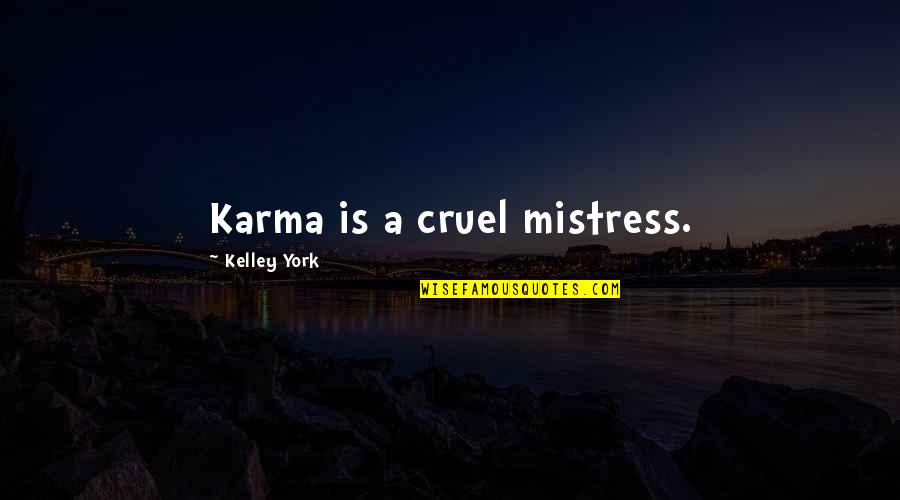 Ovanes Berberian Quotes By Kelley York: Karma is a cruel mistress. Ovanes Berberian Quotes By Kelley York: Karma is a cruel mistress.
